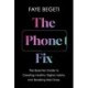 The Phone Fix: The Brain-Focused Guide to Building Healthy Digital Habits and Breaking Bad Ones