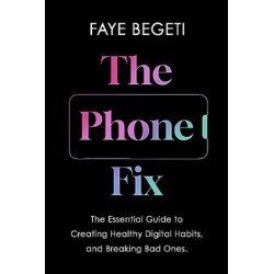 The Phone Fix: The Brain-Focused Guide to Building Healthy Digital Habits and Breaking Bad Ones