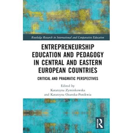 Entrepreneurship Education and Pedagogy in Central and Eastern European Countries: Critical and Pragmatic Perspectives