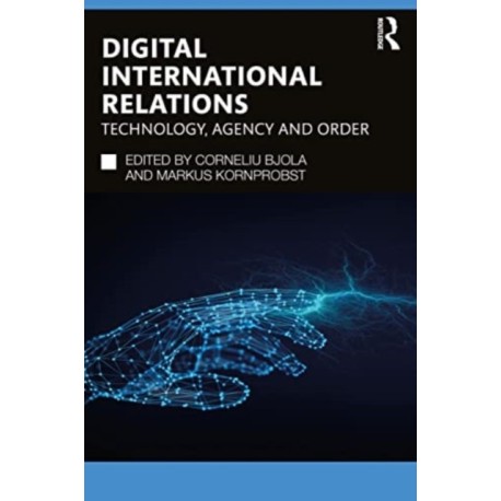 Digital International Relations: Technology, Agency and Order