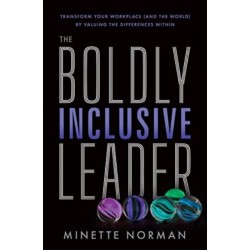 The Boldly Inclusive Leader: Transform Your Workplace (and the World) by Valuing the Differences Within