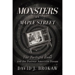 Monsters on Maple Street: The Twilight Zone and the Postwar American Dream