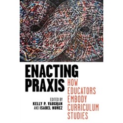 Enacting Praxis: How Educators Embody Curriculum Studies