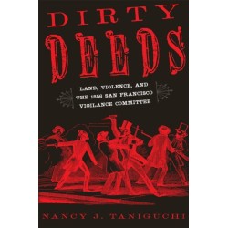 Dirty Deeds: Land, Violence, and the 1856 San Francisco Vigilance Committee