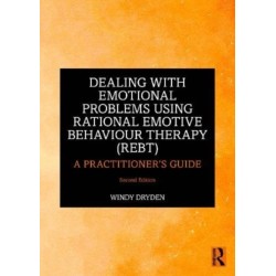 Dealing with Emotional Problems Using Rational Emotive Behaviour Therapy (REBT): A Practitioner's Guide