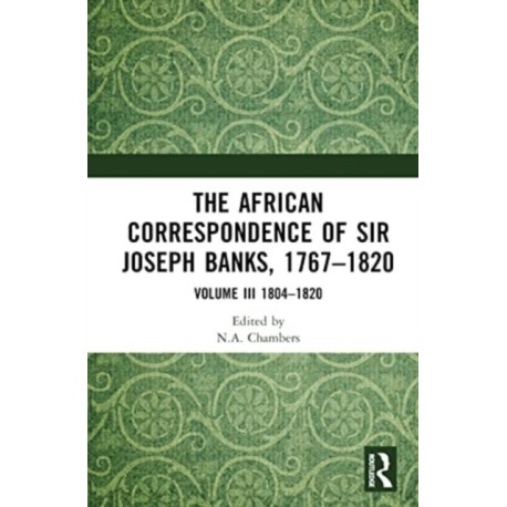 The African Correspondence of Sir Joseph Banks, 1767–1820: Volume III 1804–1820