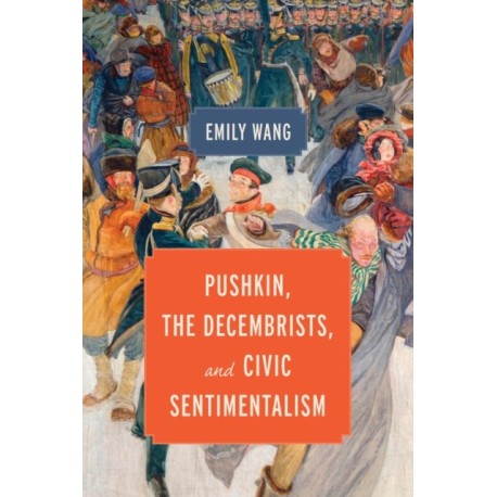 Pushkin, the Decembrists, and Civic Sentimentalism
