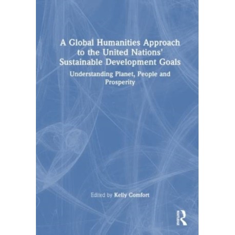 A Global Humanities Approach to the United Nations' Sustainable Development Goals: Understanding Planet, People, and Prosperity
