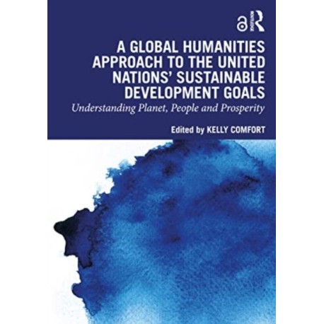 A Global Humanities Approach to the United Nations' Sustainable Development Goals: Understanding Planet, People, and Prosperity