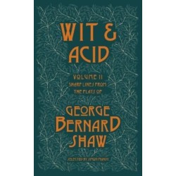 Wit and Acid: Sharp Lines from the Plays of George Bernard Shaw, Volume II
