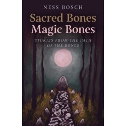 Sacred Bones, Magic Bones: Stories from the Path of the Bones