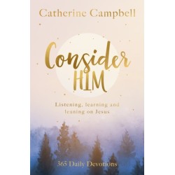 Consider Him: Listening, Learning and Leaning on Jesus: 365 Daily Devotions