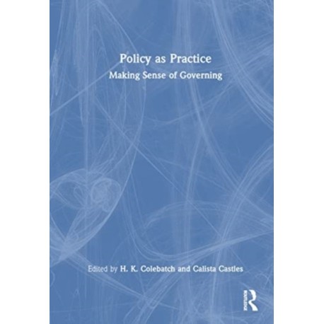 Policy as Practice: Making Sense of Governing