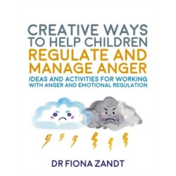 Creative Ways to Help Children Regulate and Manage Anger: Ideas and Activities for Working with Anger and Emotional Regulation