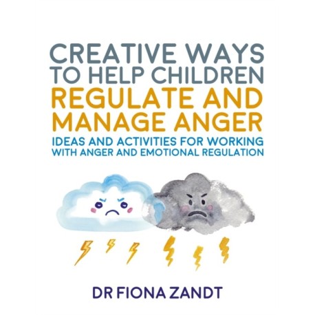 Creative Ways to Help Children Regulate and Manage Anger: Ideas and Activities for Working with Anger and Emotional Regulation