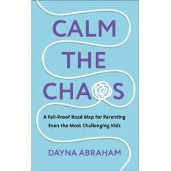 Calm the Chaos: A Fail-Proof Road Map for Parenting Even the Most Challenging Kids