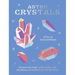 AstroCrystals: Harness the Power of the Zodiac and the Stones to Manifest the Life You Want