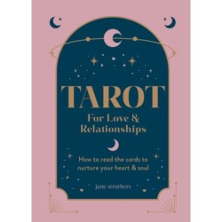 Tarot for Love & Relationships: How to read the cards to nurture your heart & soul