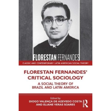 Florestan Fernandes’ Critical Sociology: A Social Theory of Brazil and Latin America