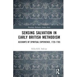 Sensing Salvation in Early British Methodism: Accounts of Spiritual Experience, 1735-1765