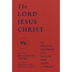The Lord Jesus Christ - The Biblical Doctrine of the Person and Work of Christ