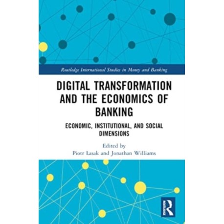Digital Transformation and the Economics of Banking: Economic, Institutional, and Social Dimensions