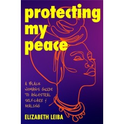 Protecting My Peace: Embracing Inner Beauty and Ancestral Power (African American Home Remedies, Gift for Young Professional Women)