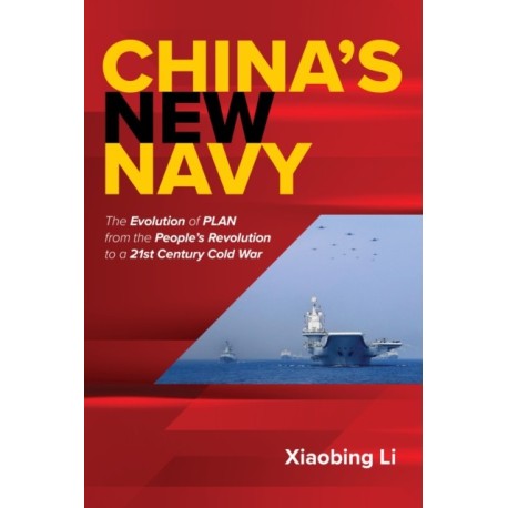 China's New Navy: The Evolution of PLAN from the People's Revolution to a 21st Century Cold War