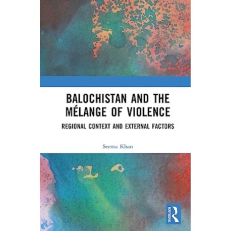 Balochistan and the Melange of Violence: Regional Context and External Factors