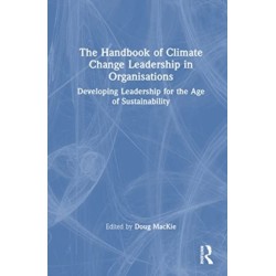 The Handbook of Climate Change Leadership in Organisations: Developing Leadership for the Age of Sustainability