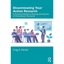Disseminating Your Action Research: A Practical Guide to Sharing the Results of Practitioner Research