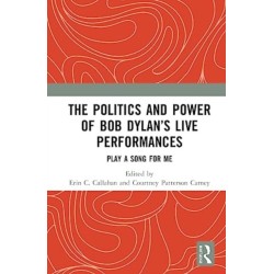 The Politics and Power of Bob Dylan’s Live Performances: Play a Song for Me