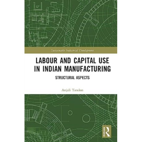 Labour and Capital Use in Indian Manufacturing: Structural Aspects