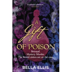 A Gift of Poison: Betrayal. Mystery. Murder. The Bronte sisters are on the case . . .
