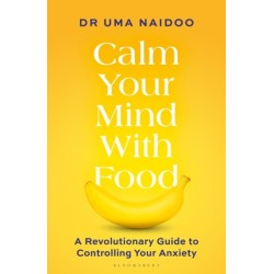 Calm Your Mind with Food: A Harvard Psychiatrist's Revolutionary Guide to Controlling Your Anxiety