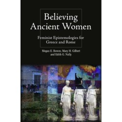 Believing Ancient Women: Feminist Epistemologies for Greece and Rome