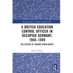 A British Education Control Officer in Occupied Germany, 1945–1949: The Letters of Edward Aitken-Davies