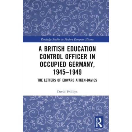 A British Education Control Officer in Occupied Germany, 1945–1949: The Letters of Edward Aitken-Davies