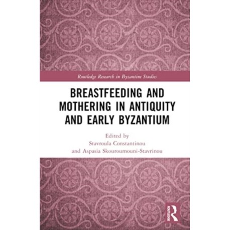 Breastfeeding and Mothering in Antiquity and Early Byzantium