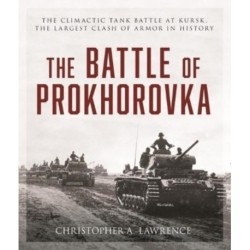 The Battle of Prokhorovka: The Tank Battle at Kursk, the Largest Clash of Armor in History