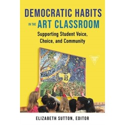 Democratic Habits in the Art Classroom: Supporting Student Voice, Choice, and Community