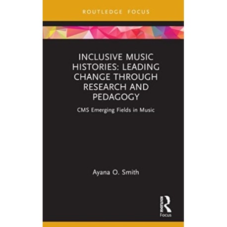 Inclusive Music Histories: Leading Change through Research and Pedagogy: CMS Emerging Fields in Music