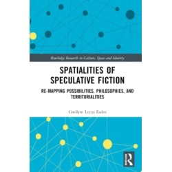 Spatialities of Speculative Fiction: Re-Mapping Possibilities, Philosophies, and Territorialities