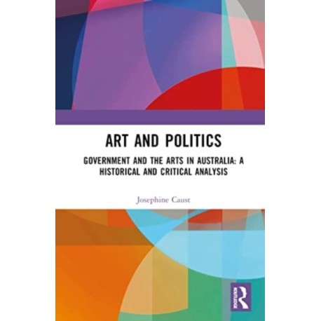 Art and Politics: Government and the Arts in Australia: A Historical and Critical Analysis