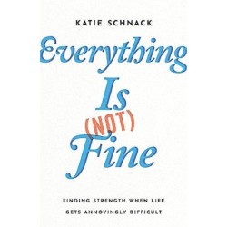 Everything Is (Not) Fine: Finding Strength When Life Gets Annoyingly Difficult
