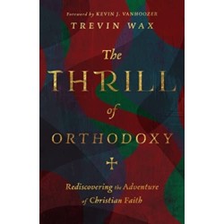 The Thrill of Orthodoxy – Rediscovering the Adventure of Christian Faith