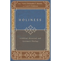 Holiness – A Biblical, Historical, and Systematic Theology