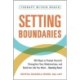 Setting Boundaries: 100 Ways to Protect Yourself, Strengthen Your Relationships, and Build the Life You Want…Starting Now!