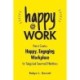 Happy at Work: How to Create a Happy, Engaging Workplace for Today's (and Tomorrow's!) Workforce