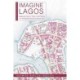Imagine Lagos: Mapping History, Place, and Politics in a Nineteenth-Century African City